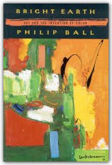 Bright Earth: Art and the Invention of Color by Philip Ball